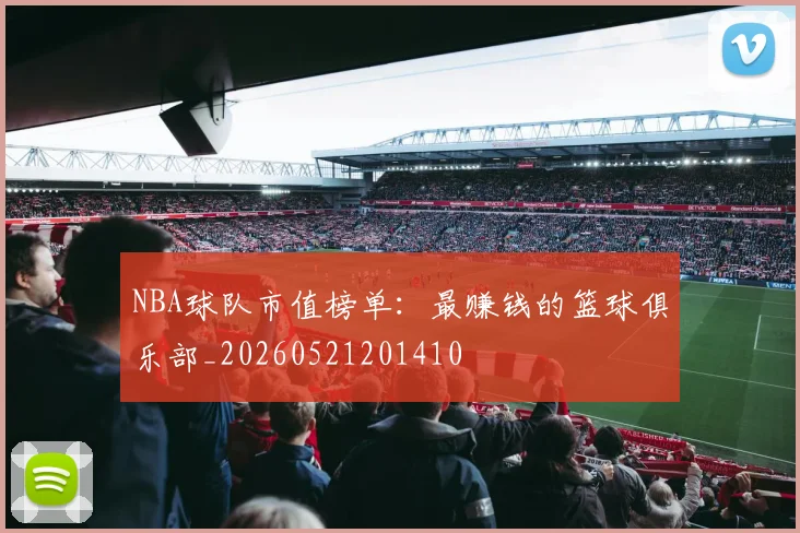 NBA球队市值榜单:最赚钱的篮球俱乐部_20260521201410