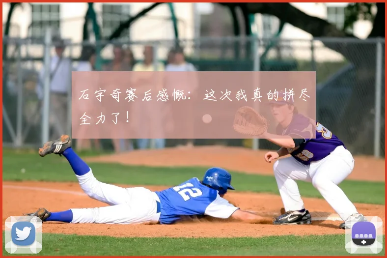 石宇奇赛后感慨：这次我真的拼尽全力了！